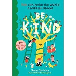 Be Kind: You Can Make the World a Happier Place! 125 Kind Things to Say & Do, Hardcover - Naomi Shulman imagine