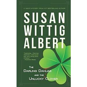 The Darling Dahlias and the Unlucky Clover, Paperback - Susan Wittig Albert imagine