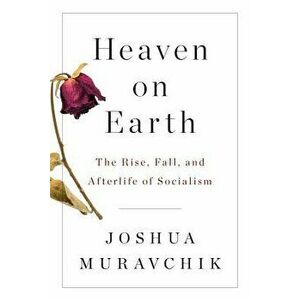 Heaven on Earth: The Rise, Fall, and Afterlife of Socialism, Paperback - Joshua Muravchik imagine