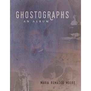 Ghostographs: An Album, Paperback - Maria Romasco Moore imagine