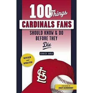 100 Things Cardinals Fans Should Know & Do Before They Die, Paperback - Derrick Goold imagine