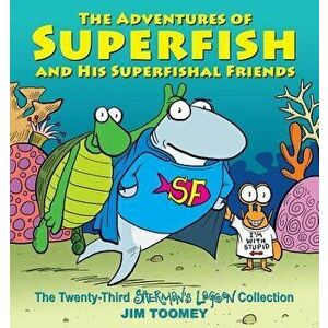 The Adventures of Superfish and His Superfishal Friends: The Twenty-Third Sherman's Lagoon Collection, Paperback - Jim Toomey imagine