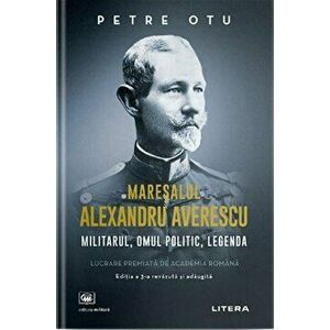 Maresalul Alexandru Averescu. Militarul, omul politic, legenda - Petre Otu imagine