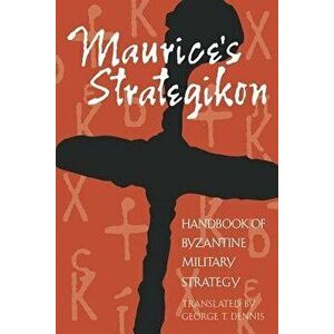 Maurice's Strategikon: Handbook of Byzantine Military Strategy, Paperback - George T. Dennis imagine