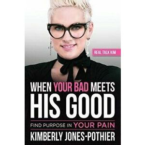 When Your Bad Meets His Good: Find Purpose in Your Pain, Paperback - Kimberly Jones-Pothier imagine
