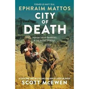 City of Death: Humanitarian Warriors in the Battle of Mosul, Hardcover - Ephraim Mattos imagine