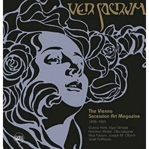 Ver Sacrum: The Vienna Secession Art Magazine 1898-1903: Gustav Klimt, Egon Schiele, Koloman Moser, Otto Wagner, Max Fabiani, Joseph Maria Olbrich, Jo imagine