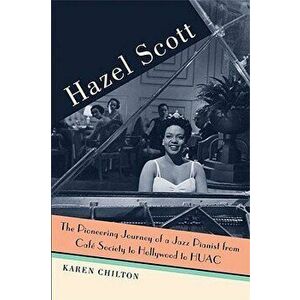 Hazel Scott: The Pioneering Journey of a Jazz Pianist, from Caf Society to Hollywood to Huac, Paperback - Karen Chilton imagine