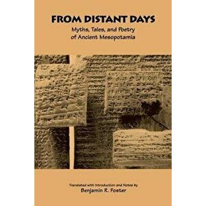 From Distant Days: Myths, Tales, and Poetry of Ancient Mesopotamia, Paperback - Benjamin R. Foster imagine