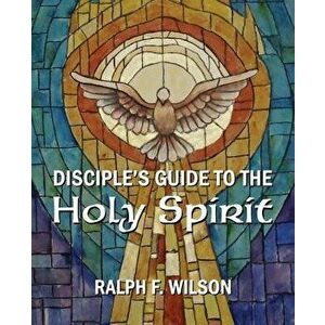 Disciple's Guide to the Holy Spirit, Paperback - Ralph F. Wilson imagine