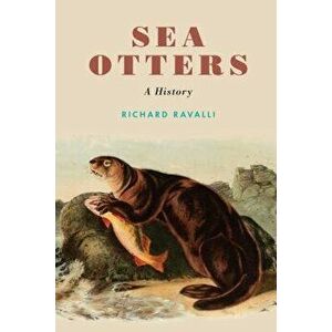 Sea Otters: A History, Hardcover - Richard Ravalli imagine