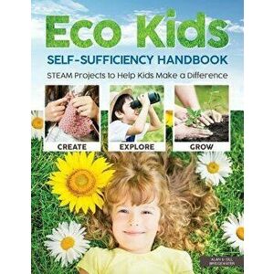 Eco Kids Self-Sufficiency Handbook: STEAM Projects to Help Kids Make a Difference, Paperback - A. &. G. Bridgewater imagine