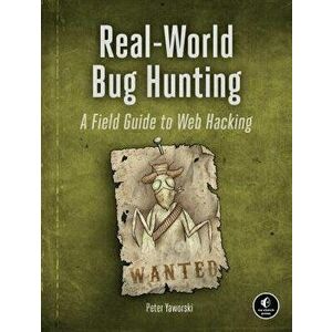 Real-World Bug Hunting: A Field Guide to Web Hacking, Paperback - Peter Yaworski imagine