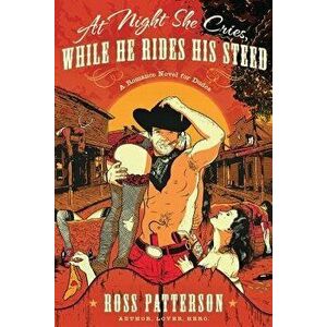 At Night She Cries, While He Rides His Steed, Paperback - Ross Patterson imagine