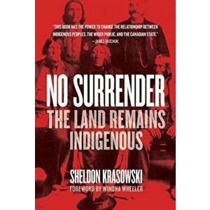 No Surrender: The Land Remains Indigenous, Paperback - Sheldon Krasowski imagine