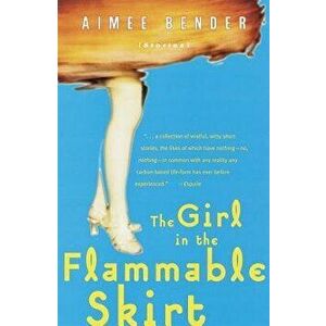The Girl in the Flammable Skirt: Stories, Paperback - Aimee Bender imagine