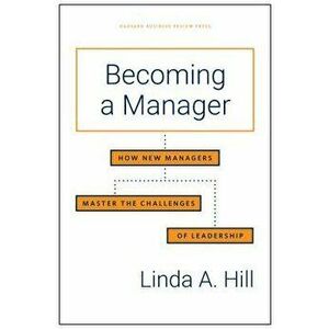 Becoming a Manager: How New Managers Master the Challenges of Leadership, Hardcover - Linda A. Hill imagine