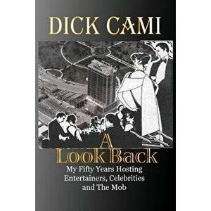 A Look Back: My Fifty Years Hosting Entertainers, Celebrities and the Mob - Dick Cami imagine
