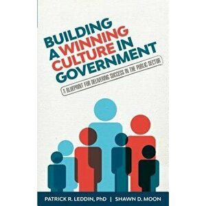 Building a Winning Culture in Government: A Blueprint for Delivering Success in the Public Sector, Paperback - Patrick R. Leddin imagine