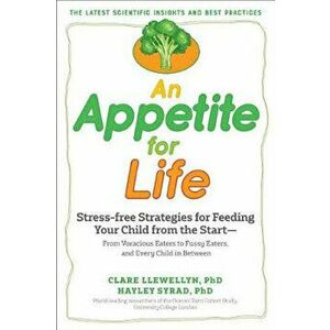 An Appetite for Life: Stress-Free Strategies for Feeding Your Child from the Start--From Voracious Eaters to Fussy Eaters, and Every Child i, Paperbac imagine