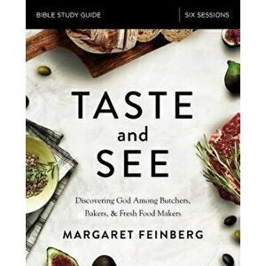 Taste and See Study Guide: Discovering God Among Butchers, Bakers, and Fresh Food Makers, Paperback - Margaret Feinberg imagine