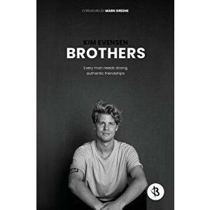 Brothers: Every man needs strong, authentic friendships, Paperback - Kim Evensen imagine