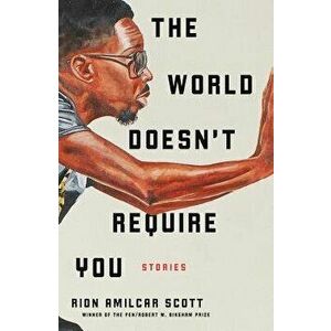 The World Doesn't Require You: Stories, Hardcover - Rion Amilcar Scott imagine