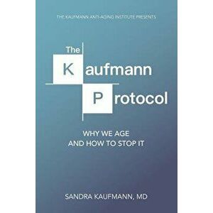 The Kaufmann Protocol: Why We Age and How to Stop It, Paperback - Dr Sandra Charlotte Kaufmann imagine