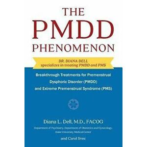 The Pmdd Phenomenon: Breakthrough Treatments for Premenstrual Dysphoric Disorder (Pmdd) and Extreme Premenstrual Syndrome, Paperback - Diana L. Dell imagine