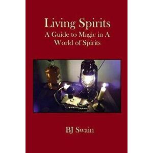 Living Spirits: A Guide to Magic in a World of Spirits, Paperback - Bj Swain imagine