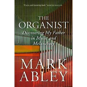 The Organist: Fugues, Fatherhood, and a Fragile Mind, Hardcover - Mark Abley imagine