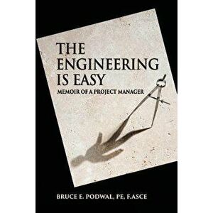 The Engineering Is Easy: Memoir of a Project Manager, Paperback - Bruce E. Podwal imagine