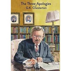The Three Apologies of G.K. Chesterton: Heretics, Orthodoxy & The Everlasting Man, Hardcover - G. K. Chesterton imagine