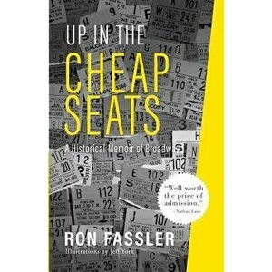Up in the Cheap Seats: A Historical Memoir of Broadway, Paperback - Ron Fassler imagine