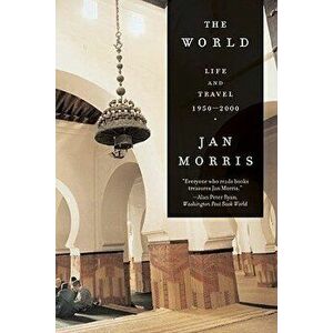 The World: Travels 1950-2000, Paperback - Jan Morris imagine