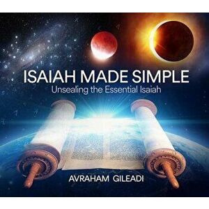 Isaiah Made Simple: Unsealing the Essential Isaiah, Paperback - Avraham Gileadi imagine