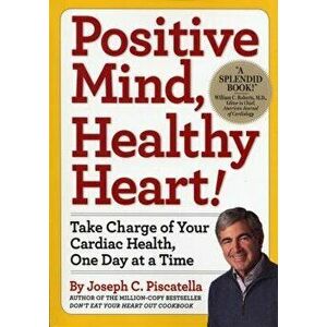 Positive Mind, Healthy Heart: Take Charge of Your Cardiac Health, One Day at a Time, Paperback - Joseph C. Piscatella imagine
