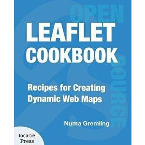 Leaflet Cookbook: Recipes for Creating Dynamic Web Maps, Paperback - Numa Gremling imagine