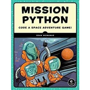 Mission Python: Code a Space Adventure Game!, Paperback - Sean McManus imagine