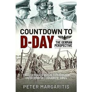 Countdown to D-Day: The German Perspective, Hardcover - Peter Margaritis imagine
