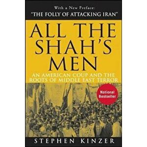 All the Shah's Men: An American Coup and the Roots of Middle East Terror, Hardcover - Stephen Kinzer imagine