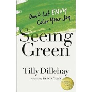 Seeing Green: Don't Let Envy Color Your Joy, Paperback - Tilly Dillehay imagine