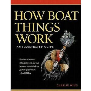 How Boat Things Work: An Illustrated Guide, Paperback - Charlie Wing imagine