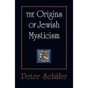 The Origins of Jewish Mysticism, Paperback - Peter Schafer imagine