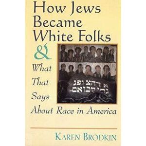 How Jews Became White Folks: And What That Says about Race in America, Paperback - Karen Brodkin imagine