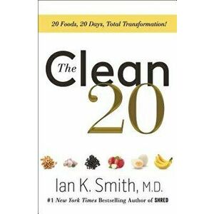 The Clean 20: 20 Foods, 20 Days, Total Transformation, Paperback - Ian K. Smith imagine
