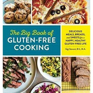 The Big Book of Gluten Free Cooking: Delicious Meals, Breads, and Sweets for a Happy, Healthy Gluten-Free Life, Paperback - Gigi, B. S. M. a. Stewart imagine