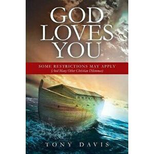 God Loves You: Some Restrictions May Apply (and Many Other Christian Dilemmas), Paperback - Tony Davis imagine