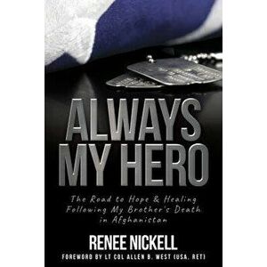 Always My Hero: The Road to Hope & Healing Following My Brother's Death in Afghanistan, Paperback - Renee Nickell imagine