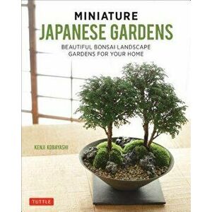 Miniature Japanese Gardens: Beautiful Bonsai Landscape Gardens for Your Home, Hardcover - Kenji Kobayashi imagine
